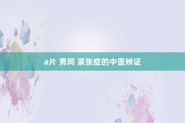 a片 男同 紧张症的中医辨证